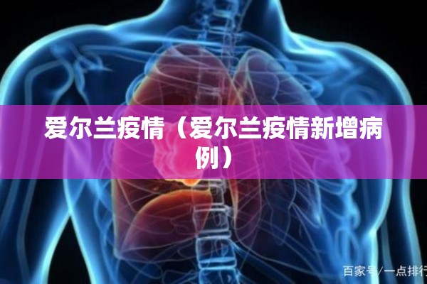 爱尔兰疫情(爱尔兰疫情新增病例) 爱尔兰疫情(爱尔兰疫情新增病例)