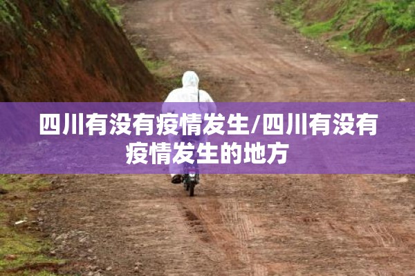 四川有没有疫情发生/四川有没有疫情发生的地方 四川有没有疫情发生/四川有没有疫情发生的地方