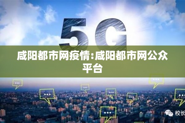 咸阳都市网疫情:咸阳都市网公众平台 咸阳都市网疫情:咸阳都市网公众平台
