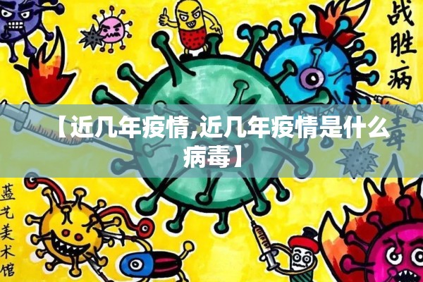 【近几年疫情,近几年疫情是什么病毒】 【近几年疫情,近几年疫情是什么病毒】