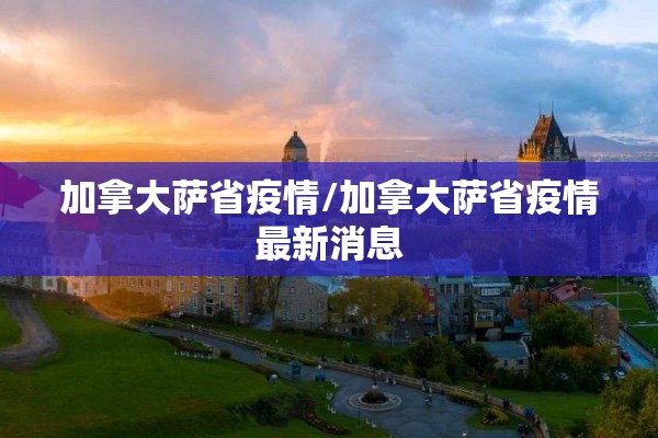 加拿大萨省疫情/加拿大萨省疫情最新消息 加拿大萨省疫情/加拿大萨省疫情最新消息