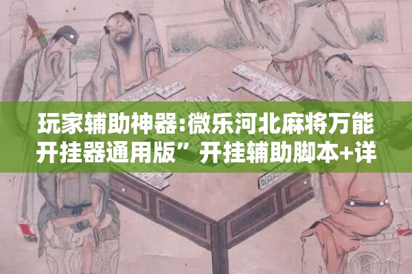 玩家辅助神器:微乐河北麻将万能开挂器通用版	”开挂辅助脚本+详细开挂安装教程
