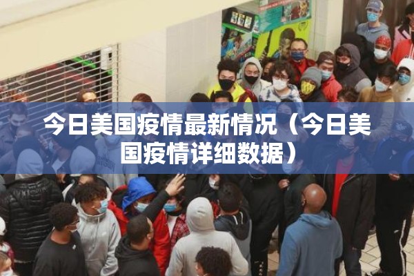 今日美国疫情最新情况(今日美国疫情详细数据) 今日美国疫情最新情况(今日美国疫情详细数据)