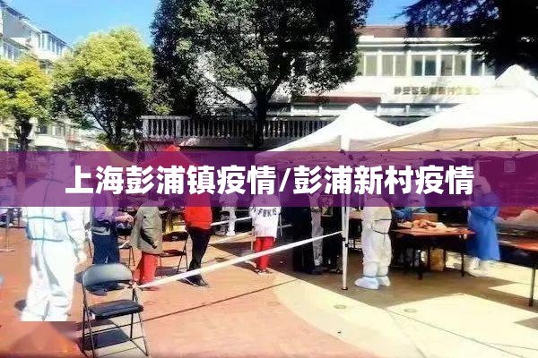 上海彭浦镇疫情/彭浦新村疫情 上海彭浦镇疫情/彭浦新村疫情