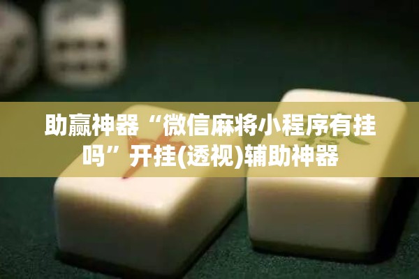 助赢神器“微信麻将小程序有挂吗”开挂(透视)辅助神器