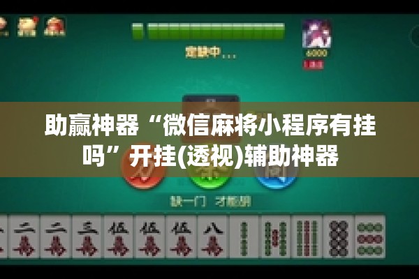 助赢神器“微信麻将小程序有挂吗	”开挂(透视)辅助神器