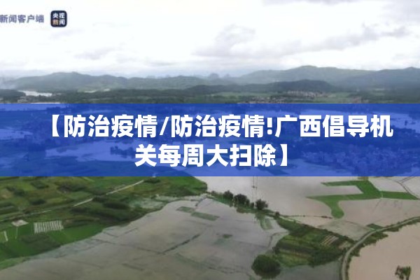 【防治疫情/防治疫情!广西倡导机关每周大扫除】 【防治疫情/防治疫情!广西倡导机关每周大扫除】