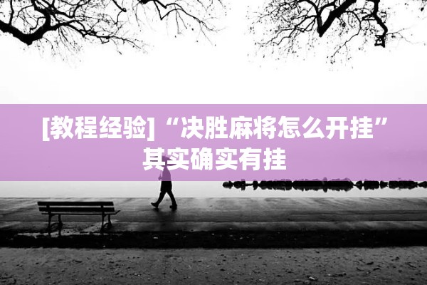 [教程经验]“决胜麻将怎么开挂	”其实确实有挂