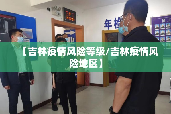 【吉林疫情风险等级/吉林疫情风险地区】 【吉林疫情风险等级/吉林疫情风险地区】