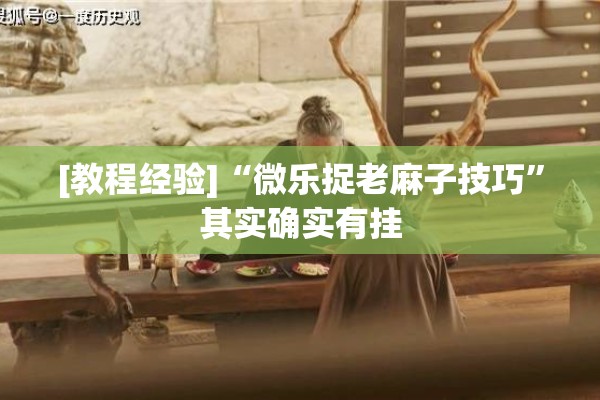 [教程经验]“微乐捉老麻子技巧”其实确实有挂
