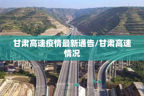 甘肃高速疫情最新通告/甘肃高速情况 甘肃高速疫情最新通告/甘肃高速情况