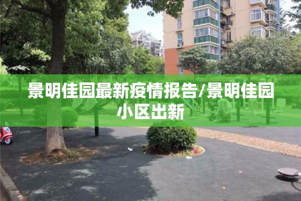景明佳园最新疫情报告/景明佳园小区出新 景明佳园最新疫情报告/景明佳园小区出新