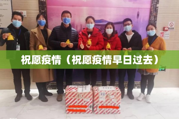 祝愿疫情(祝愿疫情早日过去) 祝愿疫情(祝愿疫情早日过去)