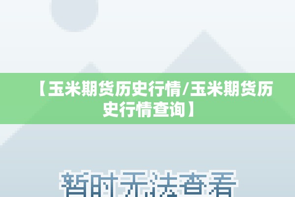【玉米期货历史行情/玉米期货历史行情查询】 【玉米期货历史行情/玉米期货历史行情查询】