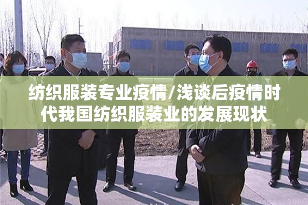 纺织服装专业疫情/浅谈后疫情时代我国纺织服装业的发展现状 纺织服装专业疫情/浅谈后疫情时代我国纺织服装业的发展现状