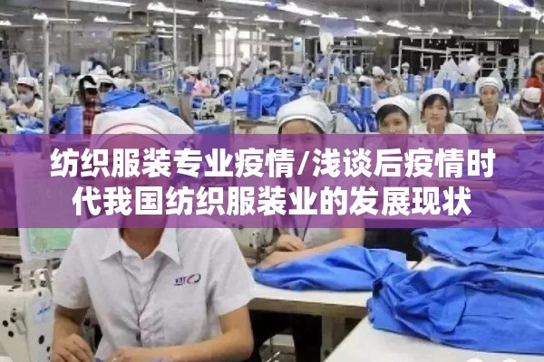纺织服装专业疫情/浅谈后疫情时代我国纺织服装业的发展现状 纺织服装专业疫情/浅谈后疫情时代我国纺织服装业的发展现状