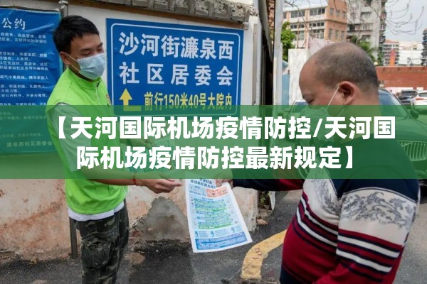 【天河国际机场疫情防控/天河国际机场疫情防控最新规定】 【天河国际机场疫情防控/天河国际机场疫情防控最新规定】