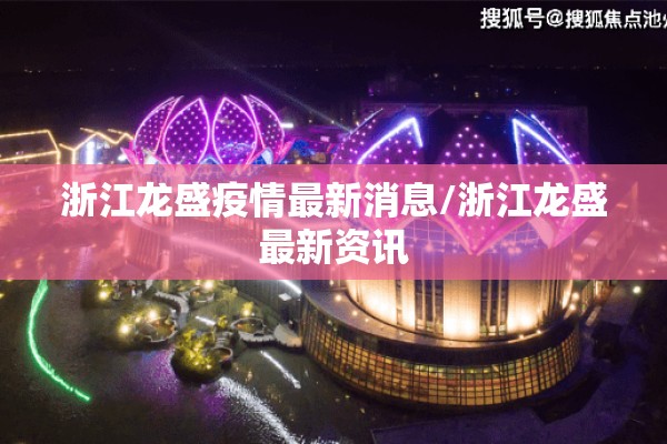 浙江龙盛疫情最新消息/浙江龙盛最新资讯 浙江龙盛疫情最新消息/浙江龙盛最新资讯