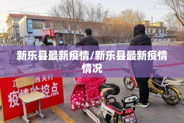新乐县最新疫情/新乐县最新疫情情况 新乐县最新疫情/新乐县最新疫情情况