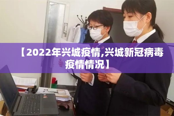 【2022年兴城疫情,兴城新冠病毒疫情情况】 【2022年兴城疫情,兴城新冠病毒疫情情况】