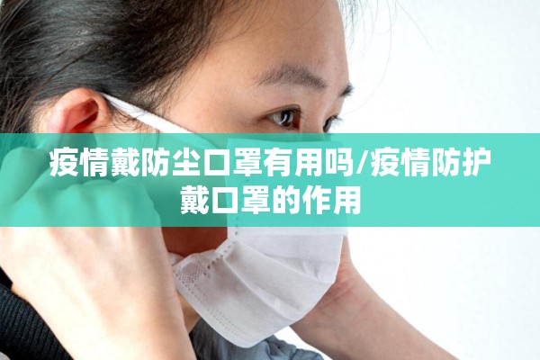 疫情戴防尘口罩有用吗/疫情防护戴口罩的作用 疫情戴防尘口罩有用吗/疫情防护戴口罩的作用