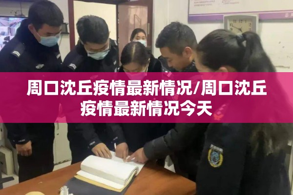 周口沈丘疫情最新情况/周口沈丘疫情最新情况今天