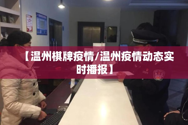 【温州棋牌疫情/温州疫情动态实时播报】 【温州棋牌疫情/温州疫情动态实时播报】