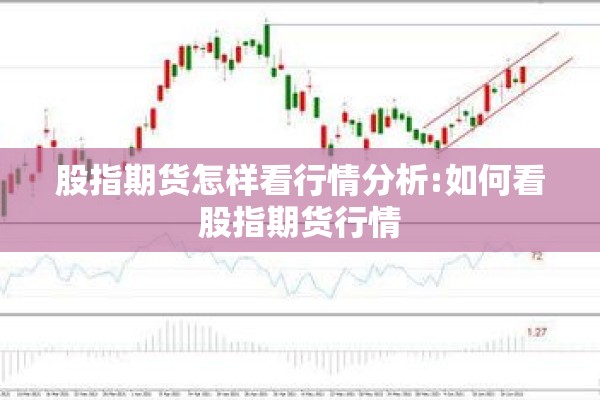 股指期货怎样看行情分析:如何看股指期货行情 股指期货怎样看行情分析:如何看股指期货行情