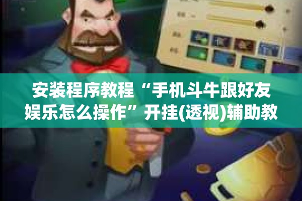 安装程序教程“手机斗牛跟好友娱乐怎么操作”开挂(透视)辅助教程