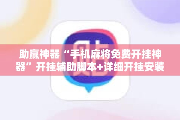 助赢神器“手机麻将免费开挂神器	”开挂辅助脚本+详细开挂安装教程