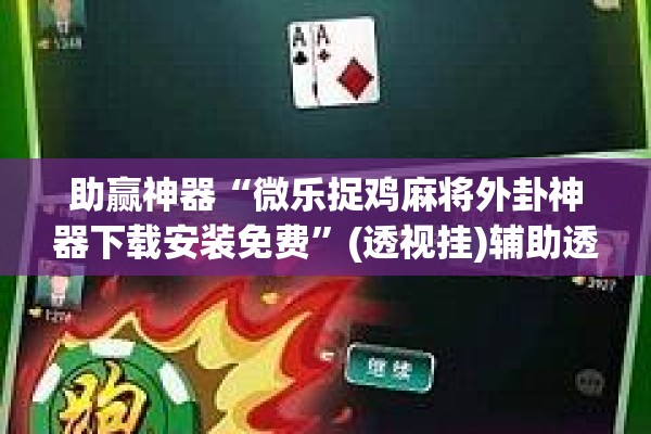助赢神器“微乐捉鸡麻将外卦神器下载安装免费	”(透视挂)辅助透视教程