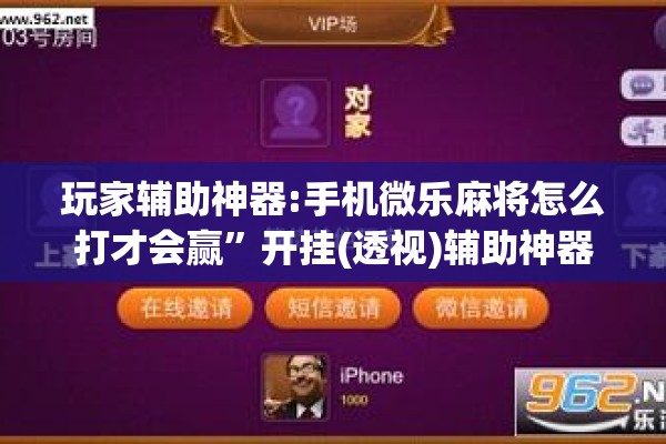 玩家辅助神器:手机微乐麻将怎么打才会赢”开挂(透视)辅助神器