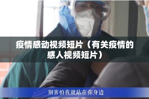 疫情感动视频短片(有关疫情的感人视频短片) 疫情感动视频短片(有关疫情的感人视频短片)