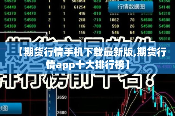 【期货行情手机下载最新版,期货行情app十大排行榜】 【期货行情手机下载最新版,期货行情app十大排行榜】