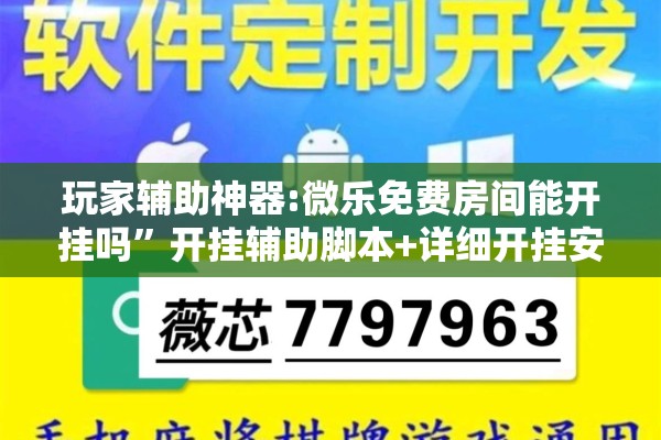 玩家辅助神器:微乐免费房间能开挂吗”开挂辅助脚本+详细开挂安装教程