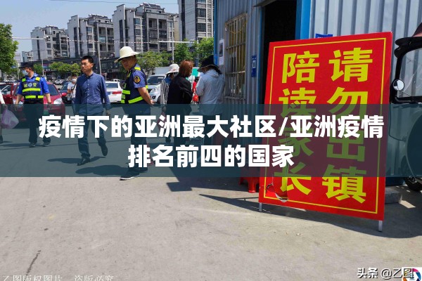 疫情下的亚洲最大社区/亚洲疫情排名前四的国家