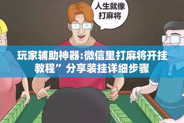 玩家辅助神器:微信里打麻将开挂教程	”分享装挂详细步骤