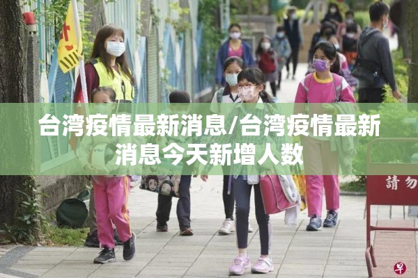 台湾疫情最新消息/台湾疫情最新消息今天新增人数