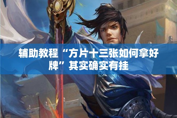 辅助教程“方片十三张如何拿好牌	”其实确实有挂