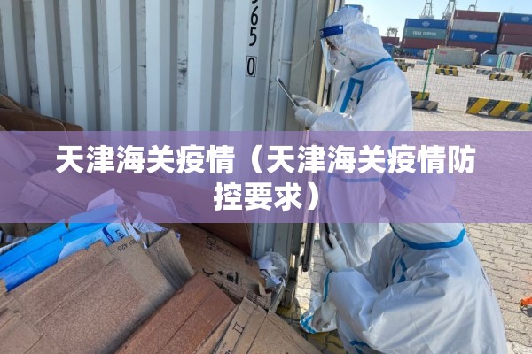 天津海关疫情（天津海关疫情防控要求）