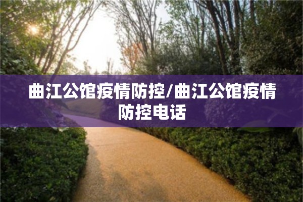 曲江公馆疫情防控/曲江公馆疫情防控电话