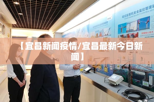 【宜昌新闻疫情/宜昌最新今日新闻】 【宜昌新闻疫情/宜昌最新今日新闻】