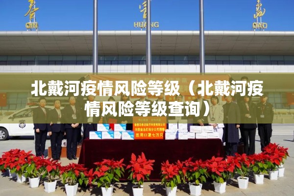 北戴河疫情风险等级(北戴河疫情风险等级查询) 北戴河疫情风险等级(北戴河疫情风险等级查询)