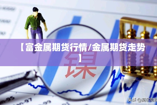 【富金属期货行情/金属期货走势】