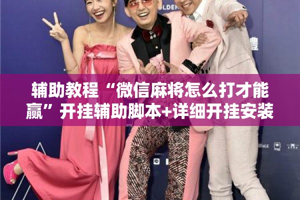 辅助教程“微信麻将怎么打才能赢	”开挂辅助脚本+详细开挂安装教程
