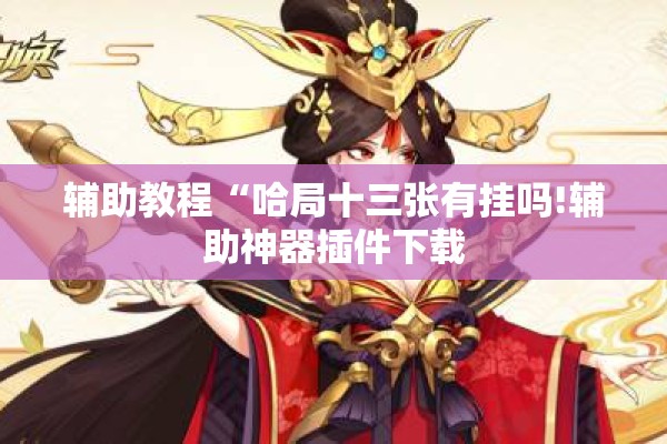 辅助教程“哈局十三张有挂吗!辅助神器插件下载