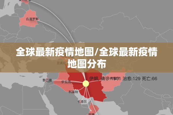 全球最新疫情地图/全球最新疫情地图分布