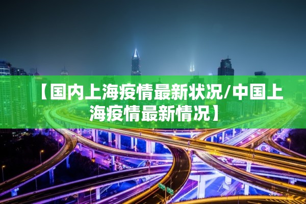 【国内上海疫情最新状况/中国上海疫情最新情况】 【国内上海疫情最新状况/中国上海疫情最新情况】