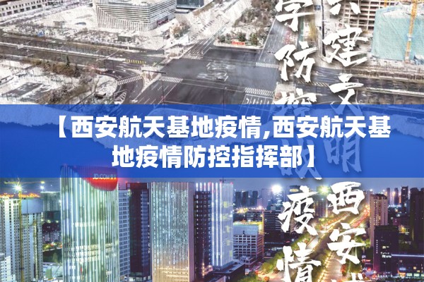 【西安航天基地疫情,西安航天基地疫情防控指挥部】