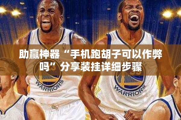 助赢神器“手机跑胡子可以作弊吗	”分享装挂详细步骤